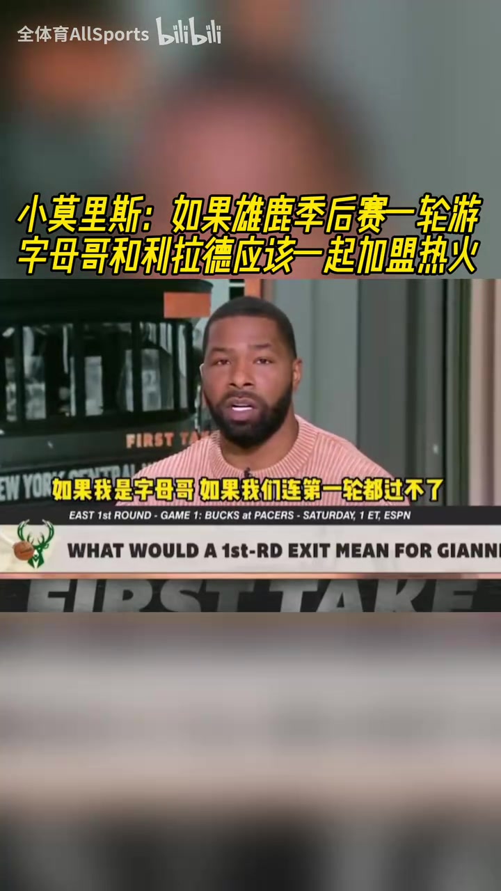 小莫此前：如果雄鹿季后賽一輪游，字母和利拉德應(yīng)該一起去熱火！
