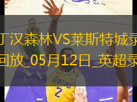 05月12日英超第36輪諾丁漢森林vs萊斯特城全場(chǎng)錄像