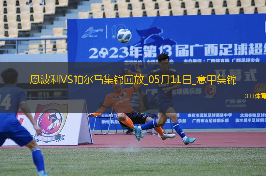 意甲-法齊尼破門安喬林絕殺保級(jí)大戰(zhàn)恩波利2-1十人帕爾馬