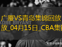 04月15日CBA季后賽1/4決賽G2 廣廈 - 青島 精彩鏡頭