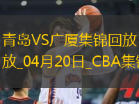 04月20日CBA季后賽1/4決賽G4 青島 - 廣廈 精彩鏡頭