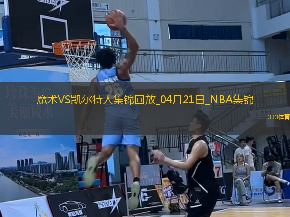 04月21日NBA季后賽東部首輪G1 魔術(shù) - 凱爾特人 精彩鏡頭