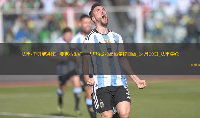 法甲-里貝羅進(jìn)球迪亞克特染紅十人里爾2-0昂熱
