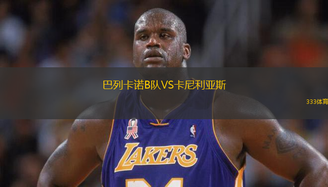 巴列卡諾B隊VS卡尼利亞斯