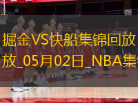 05月02日NBA季后賽西部首輪G6 掘金 - 快船 精彩鏡頭