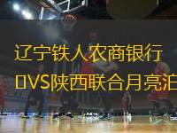遼寧鐵人農(nóng)商銀行VS陜西聯(lián)合月亮泊