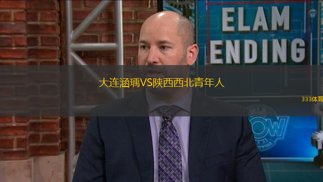 大連涵瑀VS陜西西北青年人